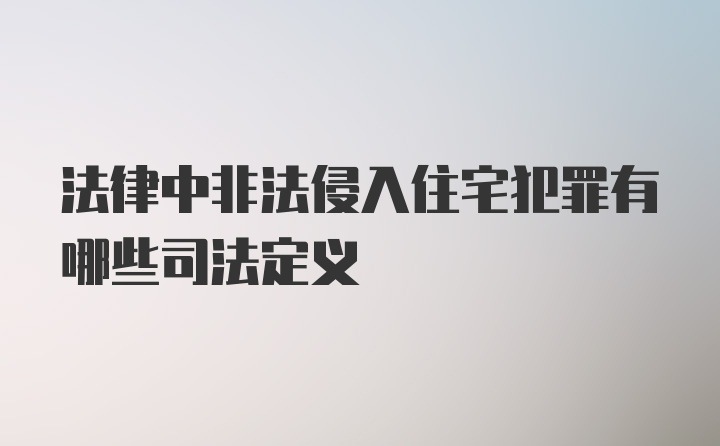 法律中非法侵入住宅犯罪有哪些司法定义