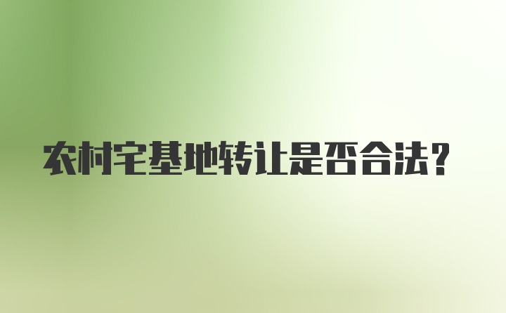 农村宅基地转让是否合法？