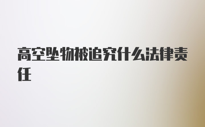 高空坠物被追究什么法律责任