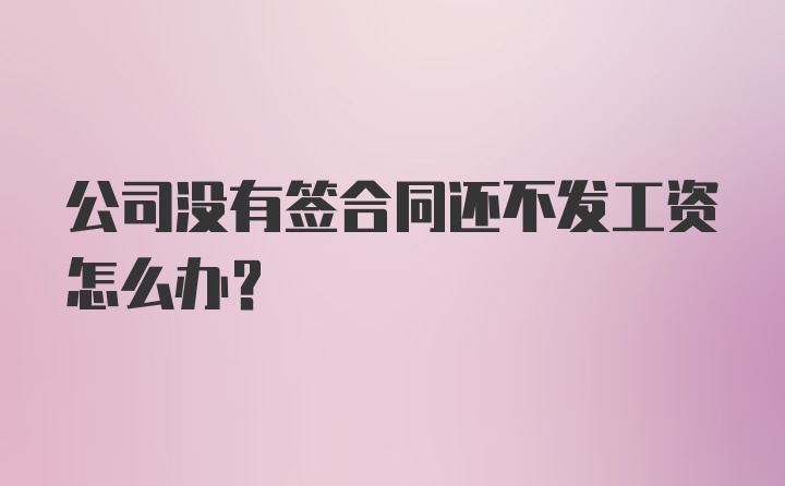 公司没有签合同还不发工资怎么办？