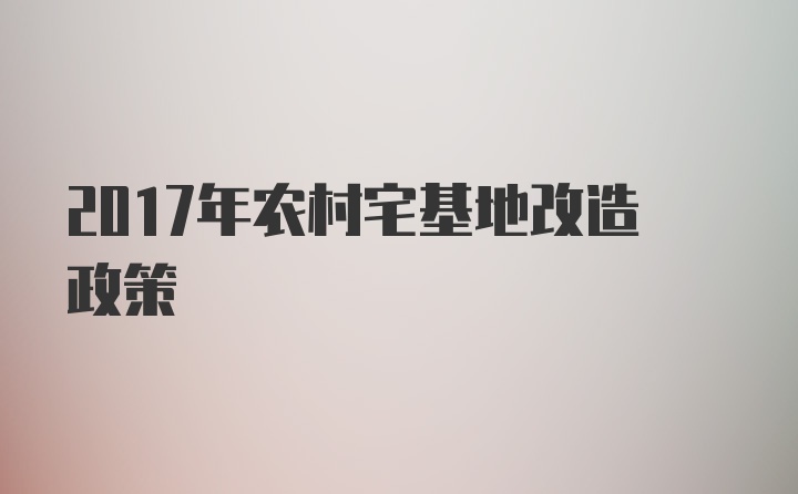 2017年农村宅基地改造政策