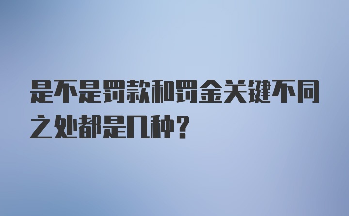 是不是罚款和罚金关键不同之处都是几种？