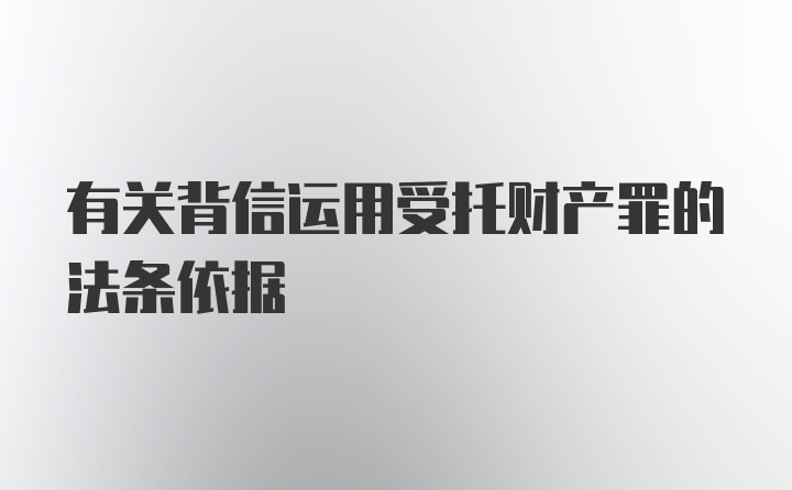 有关背信运用受托财产罪的法条依据