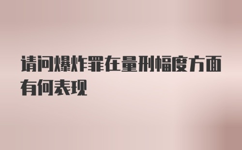 请问爆炸罪在量刑幅度方面有何表现