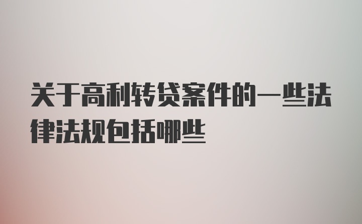 关于高利转贷案件的一些法律法规包括哪些