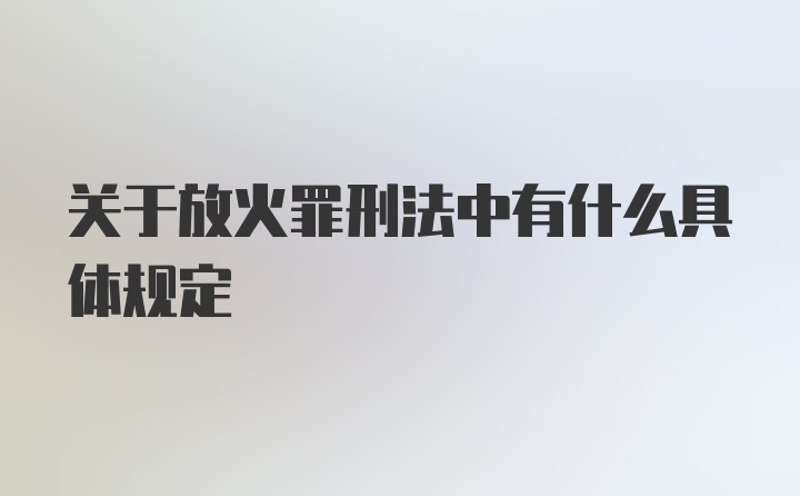 关于放火罪刑法中有什么具体规定