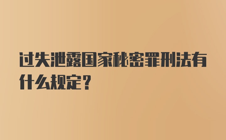 过失泄露国家秘密罪刑法有什么规定?