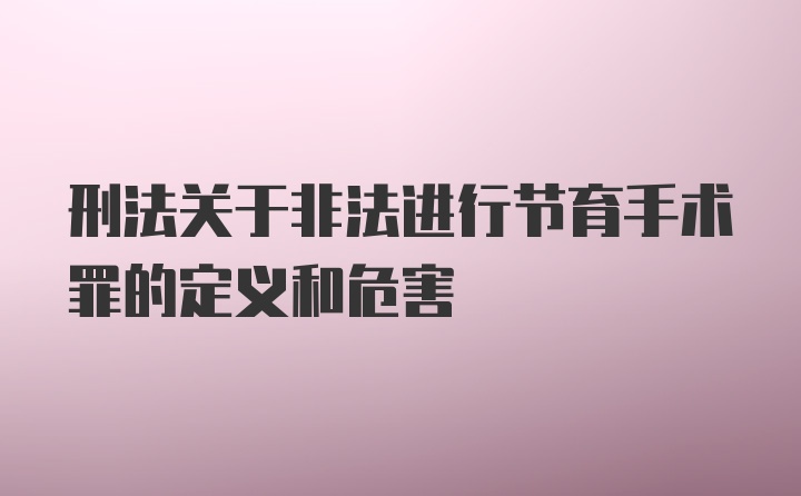 刑法关于非法进行节育手术罪的定义和危害