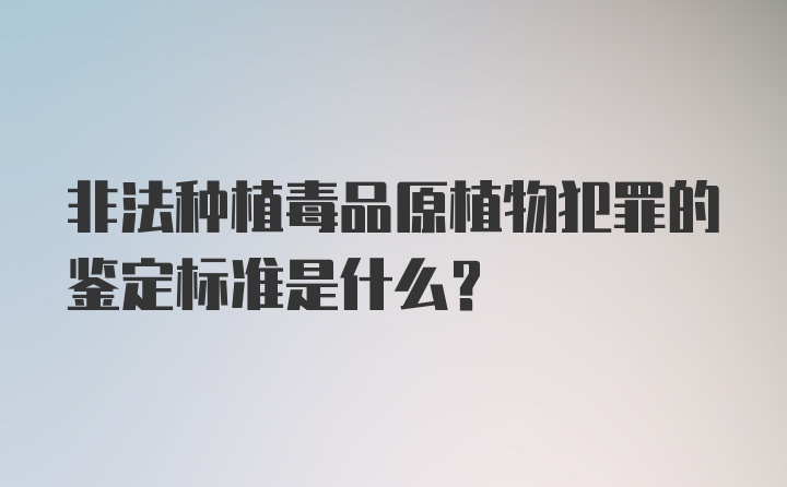 非法种植毒品原植物犯罪的鉴定标准是什么？