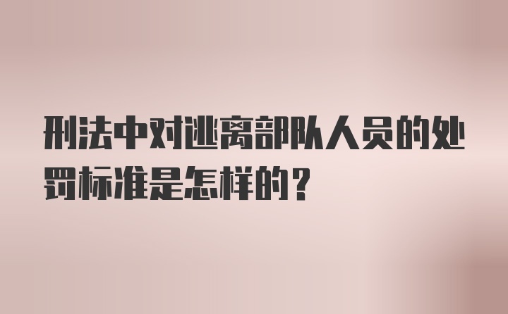 刑法中对逃离部队人员的处罚标准是怎样的?