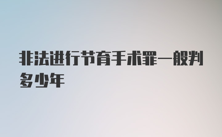 非法进行节育手术罪一般判多少年