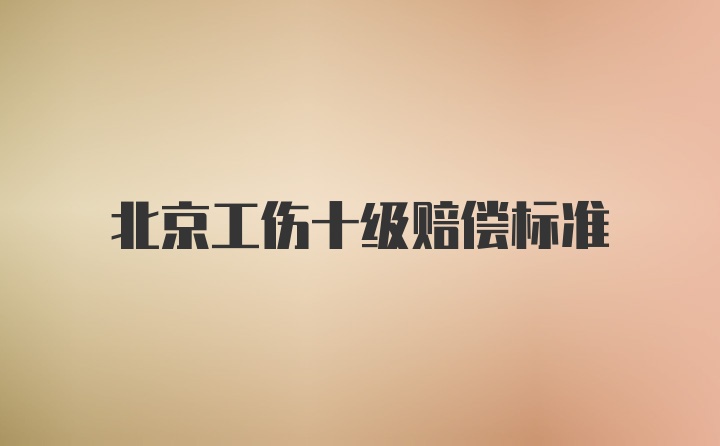 北京工伤十级赔偿标准