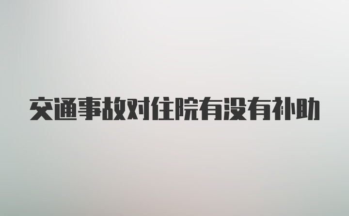 交通事故对住院有没有补助