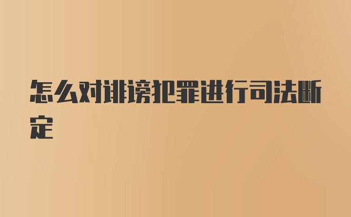 怎么对诽谤犯罪进行司法断定