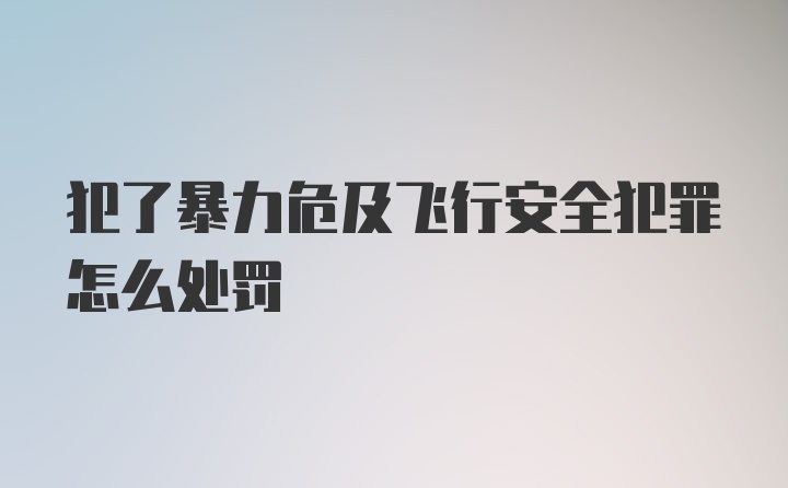 犯了暴力危及飞行安全犯罪怎么处罚