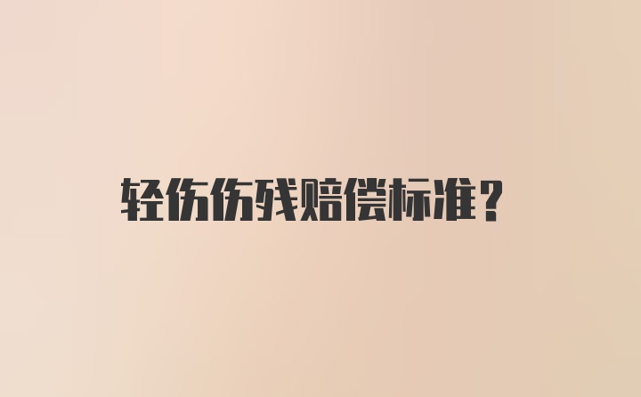 轻伤伤残赔偿标准?