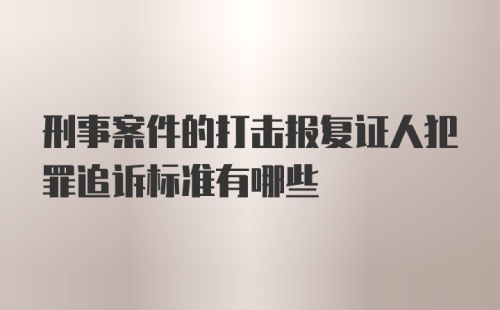 刑事案件的打击报复证人犯罪追诉标准有哪些