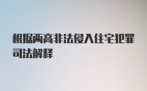 根据两高非法侵入住宅犯罪司法解释