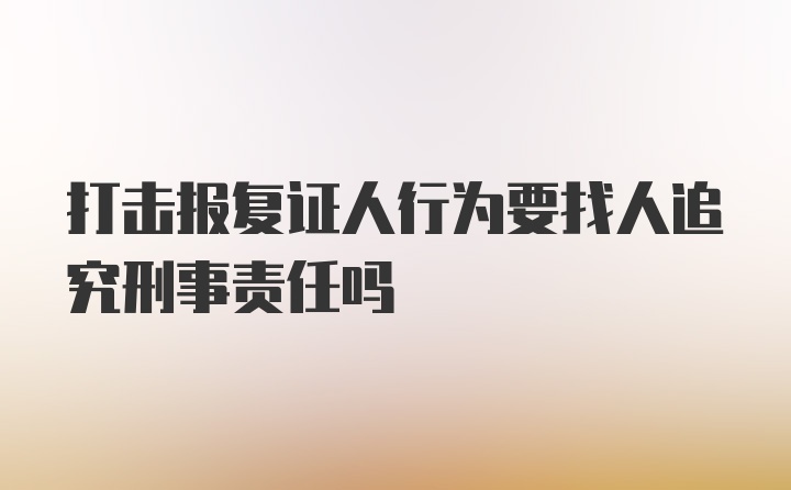 打击报复证人行为要找人追究刑事责任吗