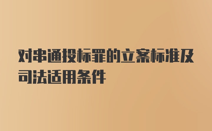 对串通投标罪的立案标准及司法适用条件