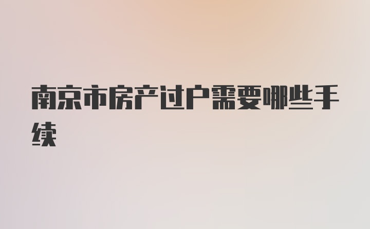 南京市房产过户需要哪些手续