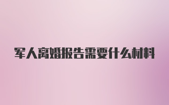 军人离婚报告需要什么材料