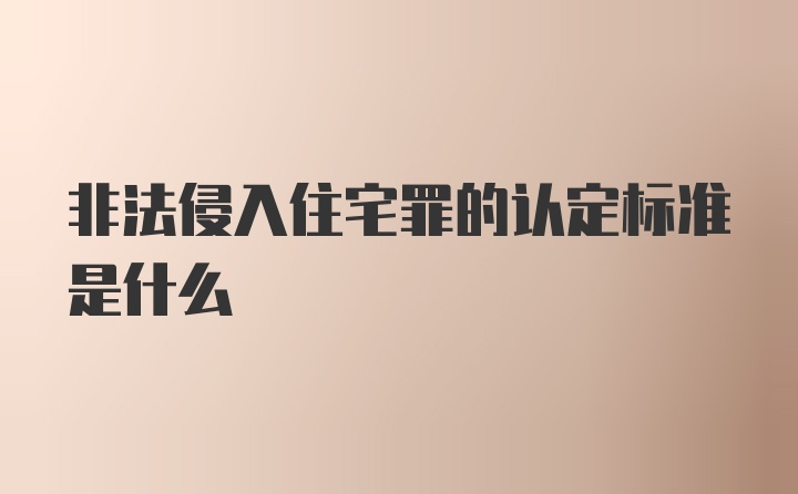 非法侵入住宅罪的认定标准是什么