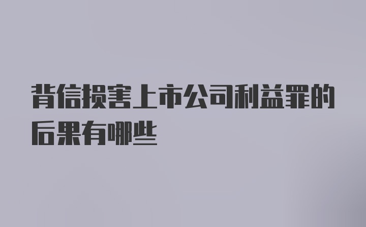 背信损害上市公司利益罪的后果有哪些