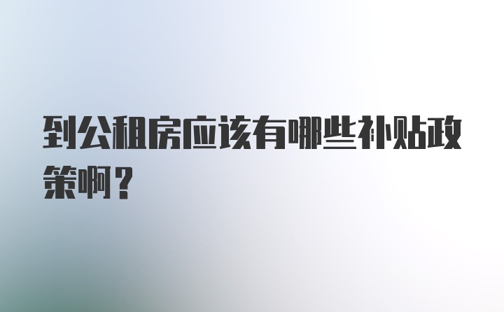 到公租房应该有哪些补贴政策啊？