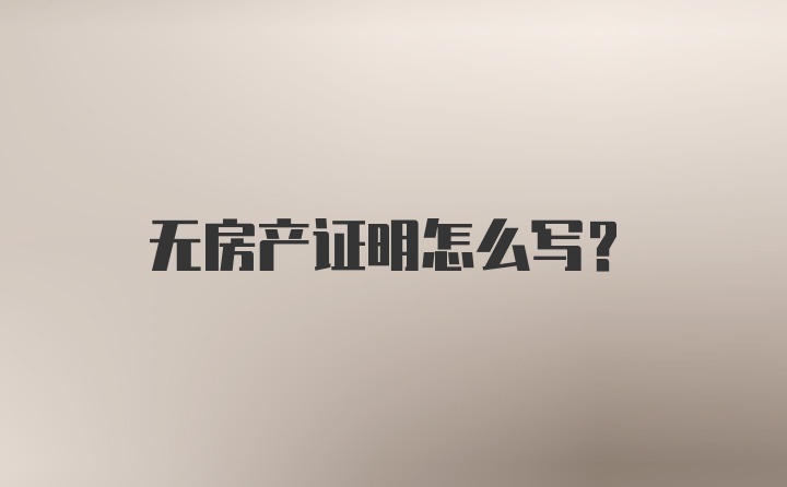 无房产证明怎么写？