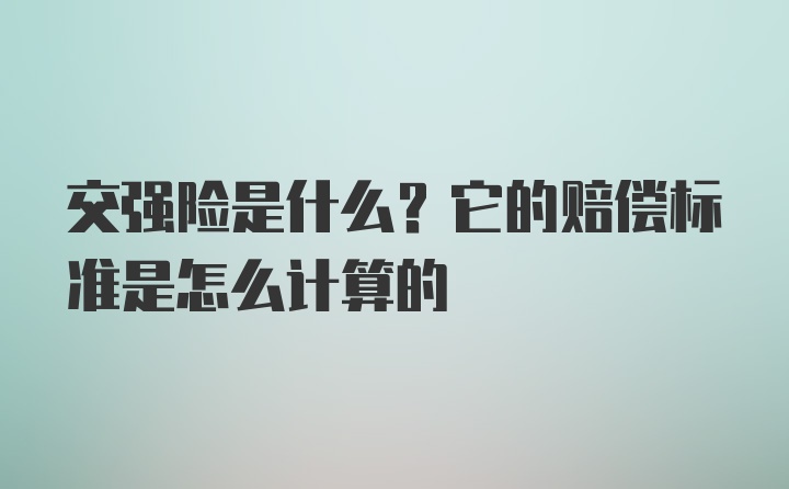 交强险是什么？它的赔偿标准是怎么计算的