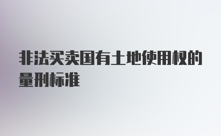 非法买卖国有土地使用权的量刑标准