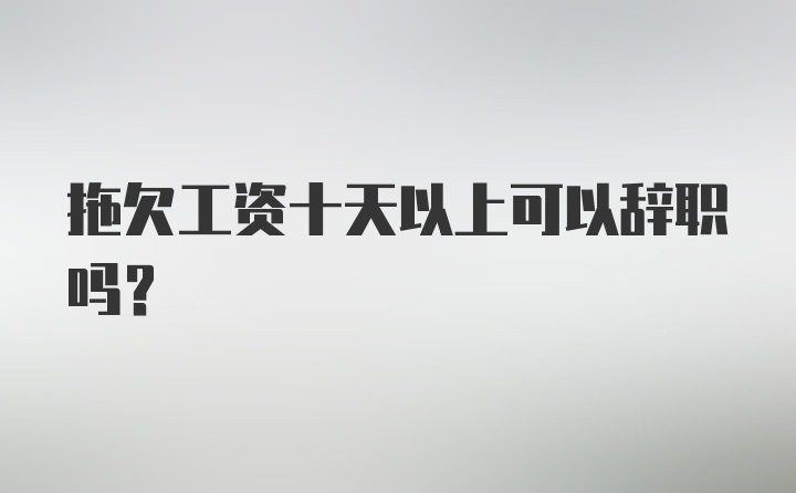 拖欠工资十天以上可以辞职吗?