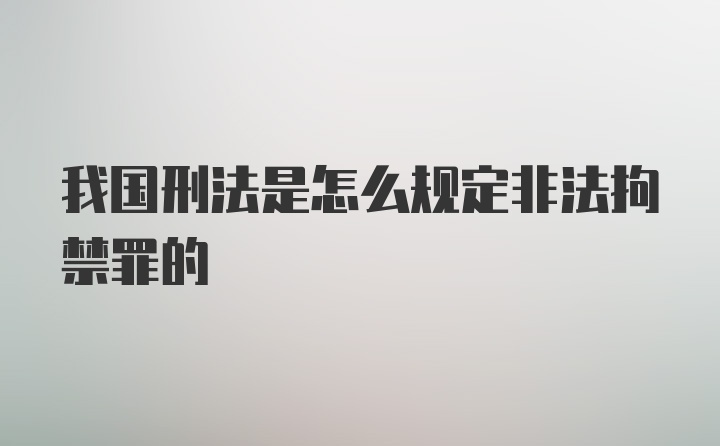 我国刑法是怎么规定非法拘禁罪的