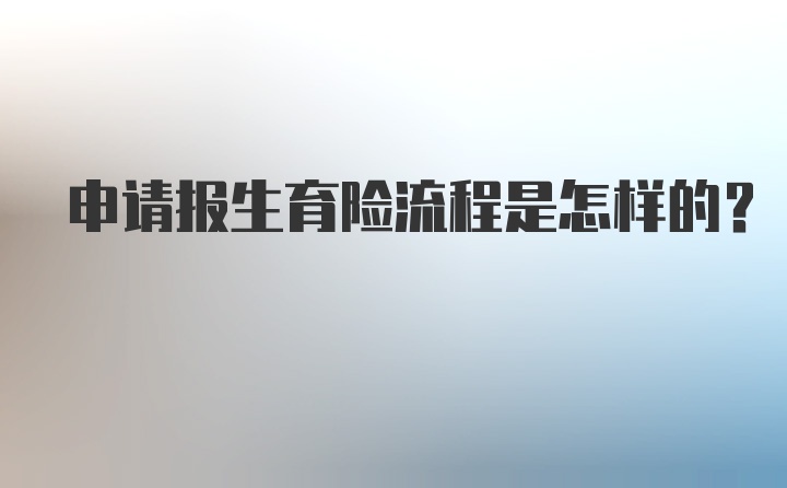 申请报生育险流程是怎样的？