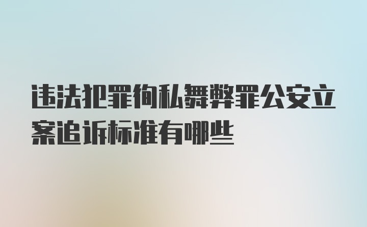 违法犯罪徇私舞弊罪公安立案追诉标准有哪些