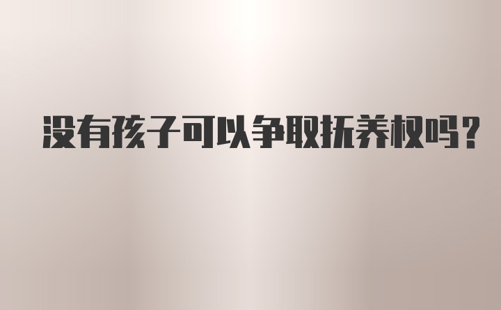 没有孩子可以争取抚养权吗?