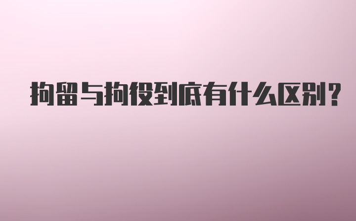 拘留与拘役到底有什么区别？