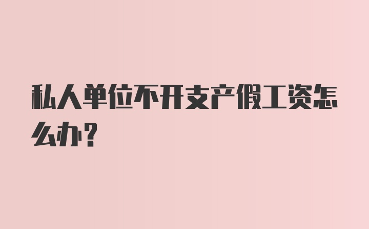 私人单位不开支产假工资怎么办?