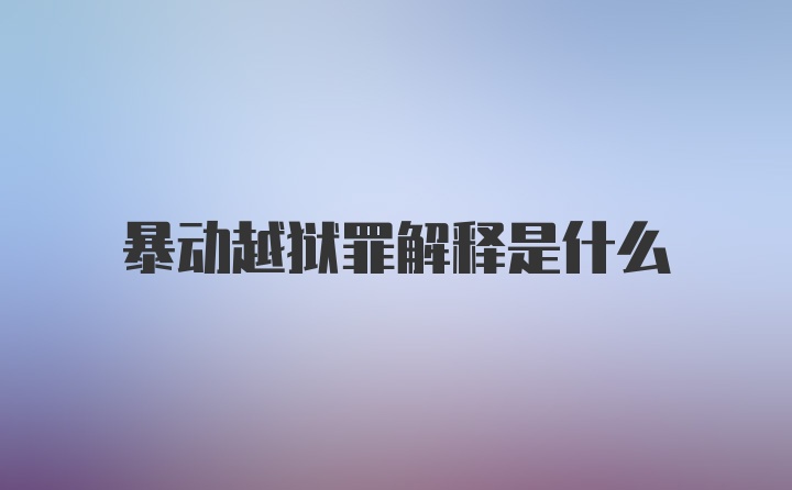 暴动越狱罪解释是什么