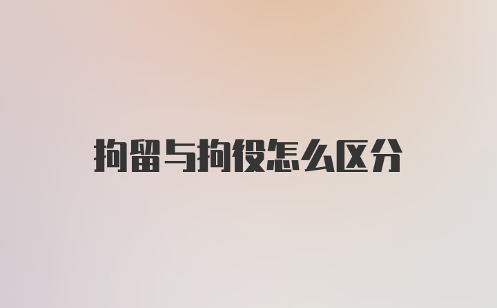 拘留与拘役怎么区分