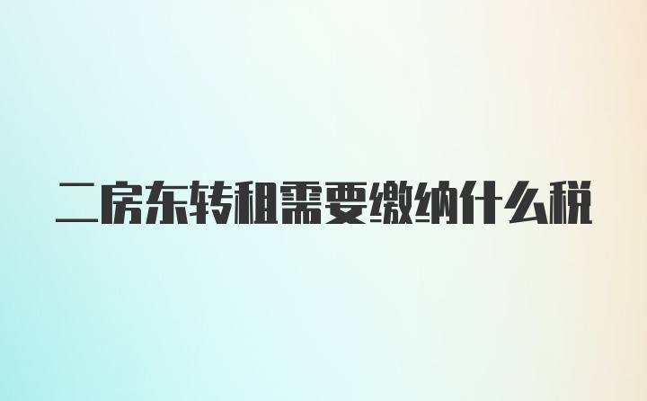 二房东转租需要缴纳什么税