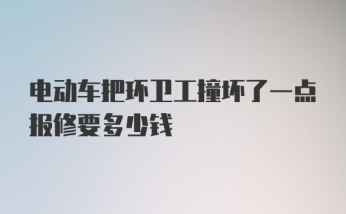 电动车把环卫工撞坏了一点报修要多少钱