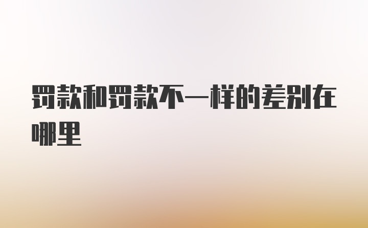 罚款和罚款不一样的差别在哪里