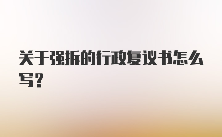 关于强拆的行政复议书怎么写？