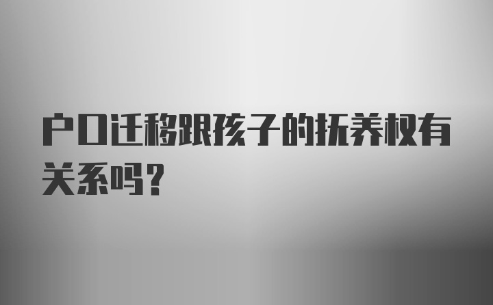 户口迁移跟孩子的抚养权有关系吗？