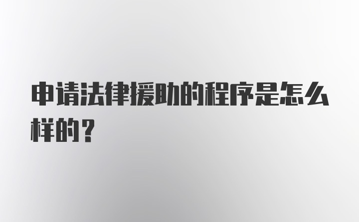 申请法律援助的程序是怎么样的？