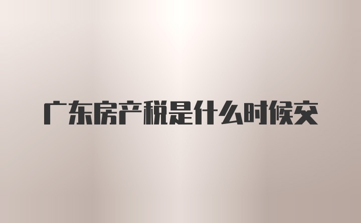 广东房产税是什么时候交