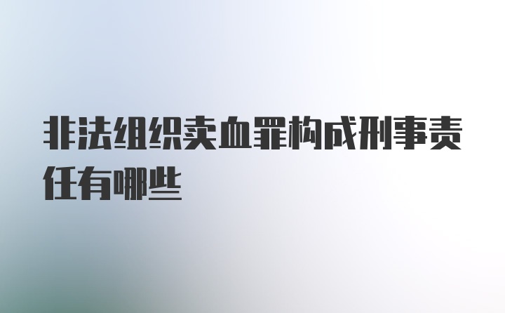 非法组织卖血罪构成刑事责任有哪些