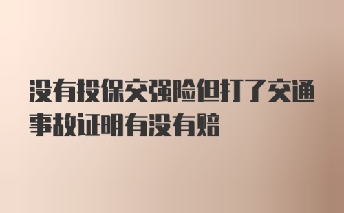 没有投保交强险但打了交通事故证明有没有赔